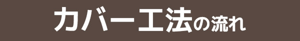 カバー工法の流れ